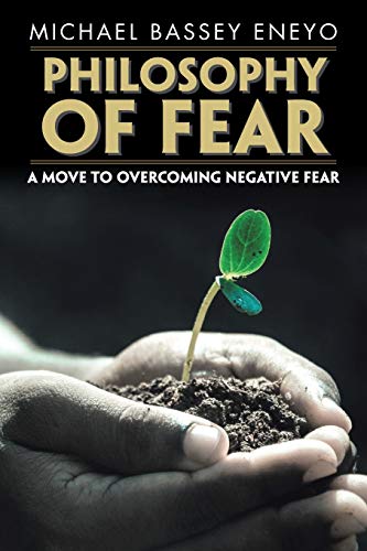 Philosophy of Fear  A Move to Overcoming Negative Fear [Paperback]