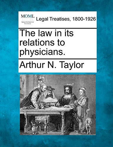 The Law In Its Relations To Physicians. [Paperback]