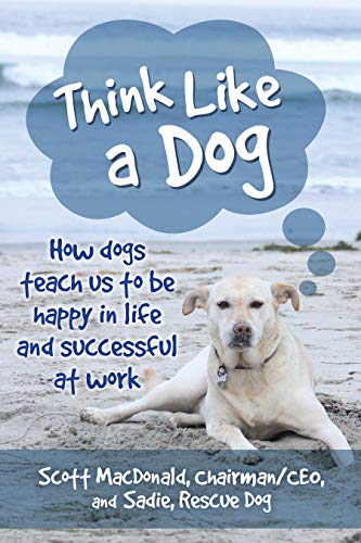 Think Like a Dog How Dogs Teach Us to Be Happy in Life and Successful at Work [Paperback]