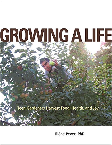 Growing a Life Teen Gardeners Harvest Food, Health, and Joy [Paperback]