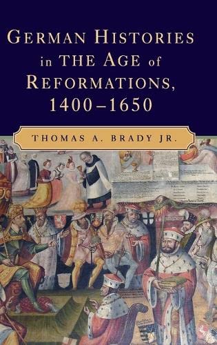 German Histories in the Age of Reformations, 14001650 [Hardcover]