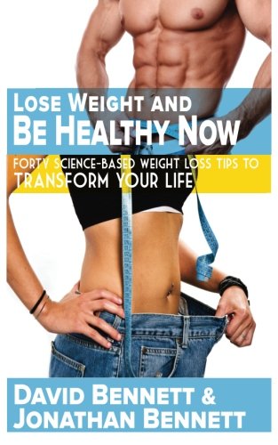 Lose Weight And Be Healthy Now Forty Science-Based Weight Loss Tips To Transfor [Paperback]