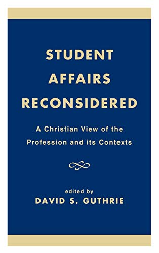Student Affairs Reconsidered A Christian View of the Profession and its Context [Hardcover]