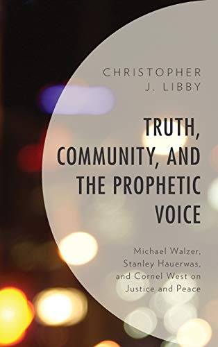 Truth, Community, and the Prophetic Voice Michael Walzer, Stanley Hauerwas, and [Hardcover]