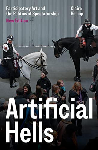 Artificial Hells Participatory Art and the Politics of Spectatorship [Paperback]