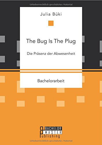 The Bug Is The Plug Die Prdsenz Der Abwesenheit (german Edition) [Paperback]