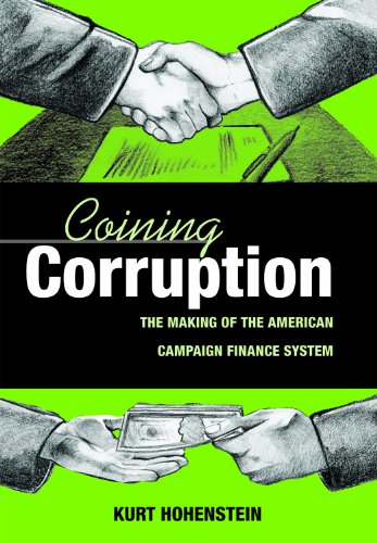 Coining Corruption The Making of the American Campaign Finance System [Hardcover]