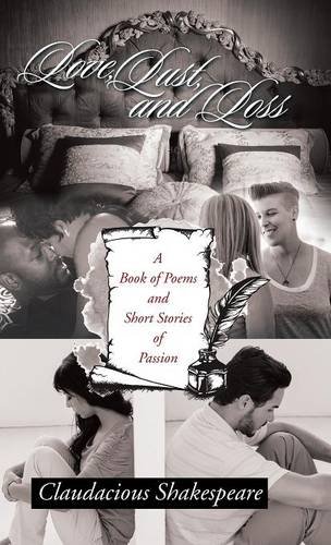 Love, Lust, And Loss A Book Of Poems And Short Stories Of Passion [Hardcover]