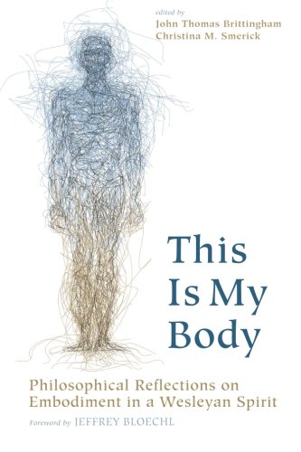 This Is My Body Philosophical Reflections On Embodiment In A Wesleyan Spirit [Paperback]