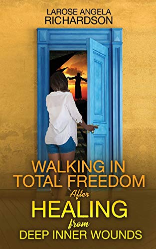 Walking in Total Freedom after Healing from Deep Inner Wounds [Paperback]
