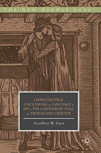 Chaucerotics Uncloaking the Language of Sex in The Canterbury Tales and Troilus [Hardcover]