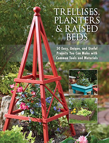 Trellises, Planters & Raised Beds 50 Easy, Unique, and Useful Projects You  [Paperback]