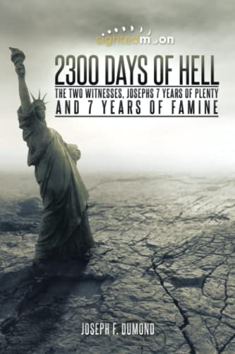 2300 Days Of Hell The Two Witnesses, Josephs 7 Years Of Plenty And 7 Years Of F [Paperback]