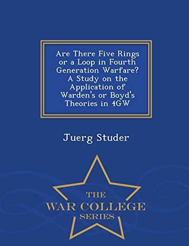 Are There Five Rings Or A Loop In Fourth Generation Warfare A Study On The Appl [Paperback]
