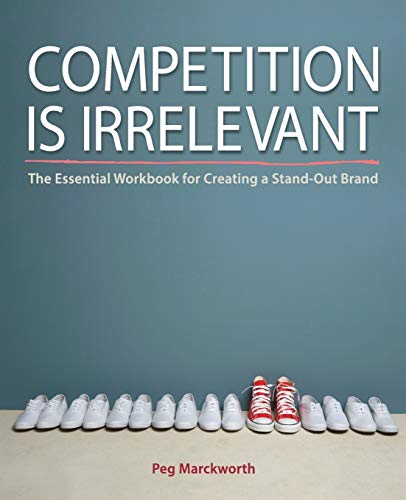 Competition Is Irrelevant The Essential Workbook For Creating A Stand-Out Brand [Paperback]