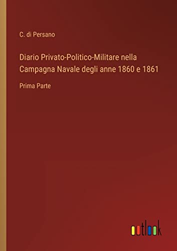 Diario Privato-Politico-Militare Nella Campagna Navale Degli Anne 1860 E 1861