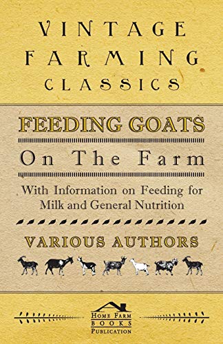 Feeding Goats on the Farm - with Information on Feeding for Milk and General Nut [Paperback]