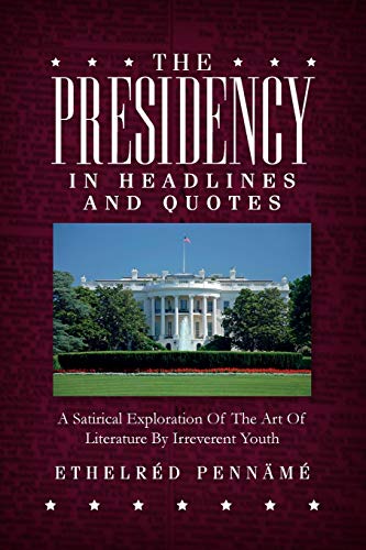 Presidency in Headlines and Quotes  A Satirical Exploration of the Art of Liter [Paperback]
