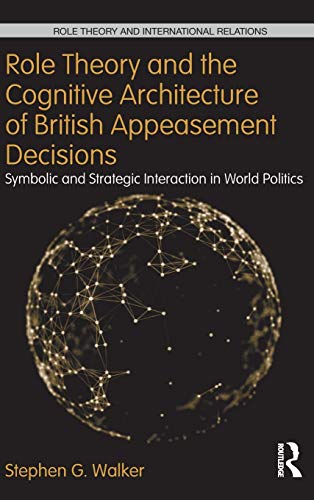 Role Theory and the Cognitive Architecture of British Appeasement Decisions Sym [Hardcover]