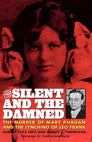 The Silent and the Damned The Murder of Mary Phagan and the Lynching of Leo Fra [Paperback]