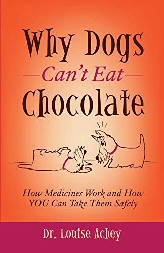 Why Can't Dogs Eat Chocolate How Medicines Work and How YOU Can Take Them Safel [Paperback]