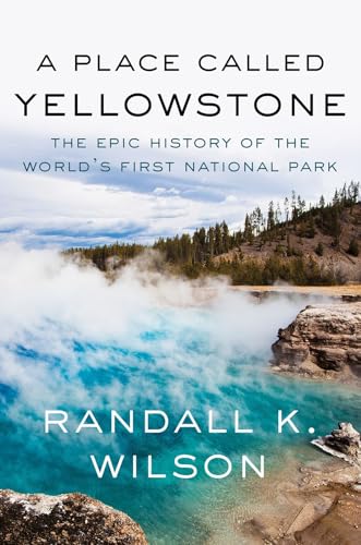 A Place Called Yellowstone The Epic History of the Worlds First National Park [Hardcover]