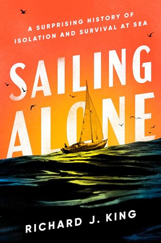 Sailing Alone A Surprising History of Isolation and Survival at Sea [Hardcover]