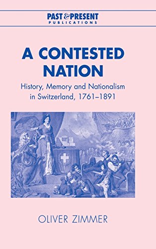 A Contested Nation History, Memory and Nationalism in Switzerland, 1761}}}1891 [Hardcover]