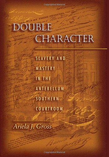 Double Character Slavery and Mastery in the Antebellum Southern Courtroom [Hardcover]