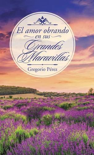 El Amor Obrando En Sus Grandes Maravillas (spanish Edition) [Hardcover]