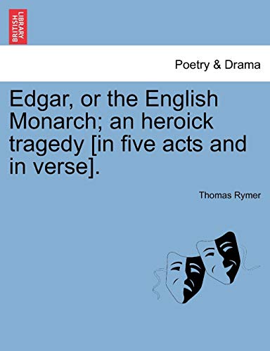 Edgar, or the English Monarch an Heroick Tragedy [in Five Acts and in Verse] [Paperback]