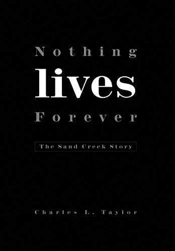 Nothing Lives Forever  The Sand Creek Story [Hardcover]