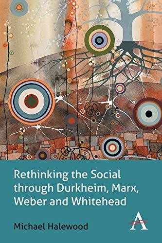Rethinking the Social through Durkheim, Marx, Weber and Whitehead [Paperback]