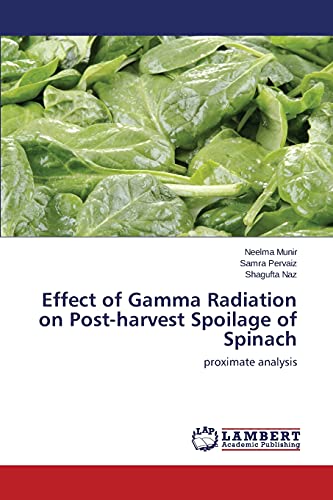 Effect Of Gamma Radiation On Post-Harvest Spoilage Of Spinach Proximate Analysi [Paperback]
