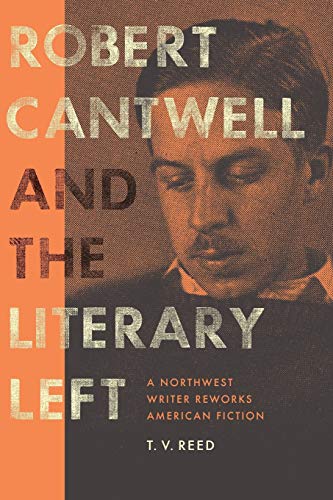 Robert Cantwell And The Literary Left A Northwest Writer Reworks American Ficti [Paperback]