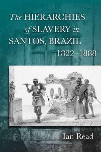 The Hierarchies of Slavery in Santos, Brazil, 1822}}}1888 [Hardcover]