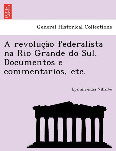 Revoluc,a~o Federalista Na Rio Grande Do Sul. Documentos e Commentarios, Etc [Paperback]