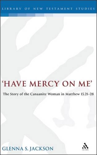 Have Mercy on Me The Story of the Canaanite Woman in Matthew 1521-28 [Hardcover]