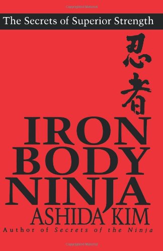Iron Body Ninja The Secrets of Superior Strength [Paperback]