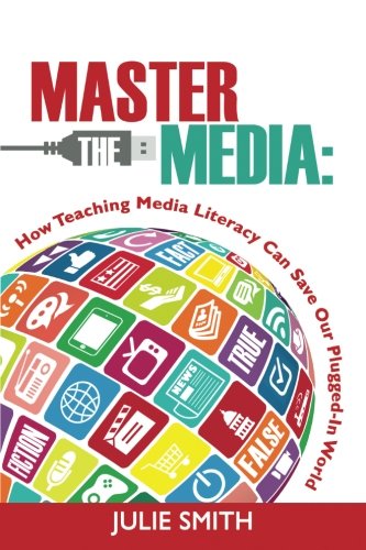 Master The Media How Teaching Media Literacy Can Save Our Plugged-In World [Paperback]