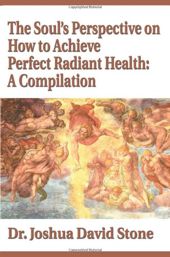 The Soul's Perspective On How To Achieve Perfect Radiant Health A Compilation [Paperback]
