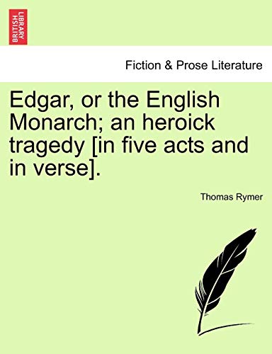 Edgar, or the English Monarch an Heroick Tragedy [in Five Acts and in Verse] [Paperback]