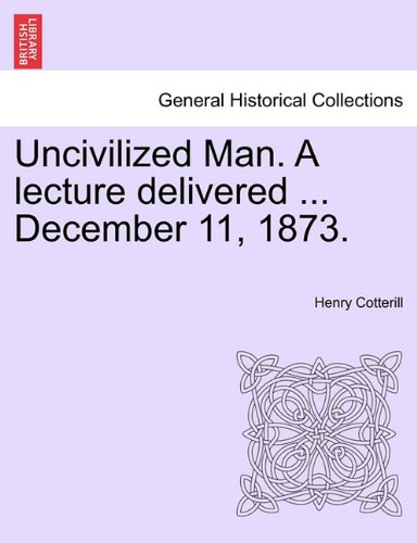 Uncivilized Man a Lecture Delivered December 11 1873 [Paperback]