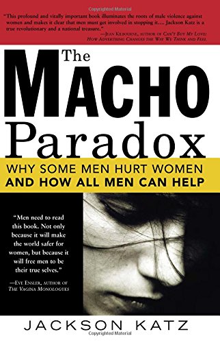 The Macho Paradox Why Some Men Hurt Women and and How All Men Can Help [Paperback]