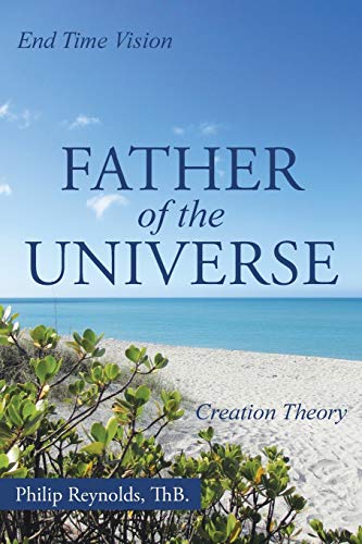 Father Of The Universe Creation Theory And End Time Vision [Paperback]