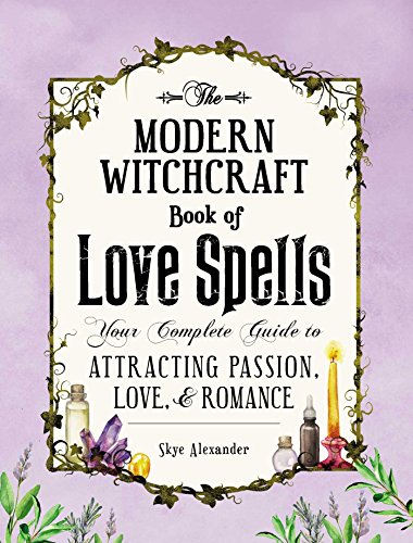 The Modern Witchcraft Book of Love Spells Your Complete Guide to Attracting Pas [Hardcover]