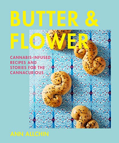Butter and Flower Cannabis-Infused Recipes and Stories for the Cannacurious [Hardcover]