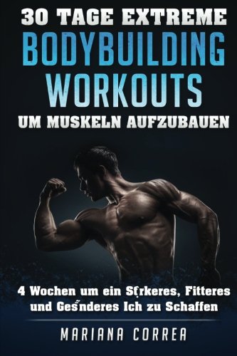 30 Tage Extreme Bodybuilding Workouts Um Muskeln Aufzubauen 4 Wochen Um Ein Sta [Paperback]