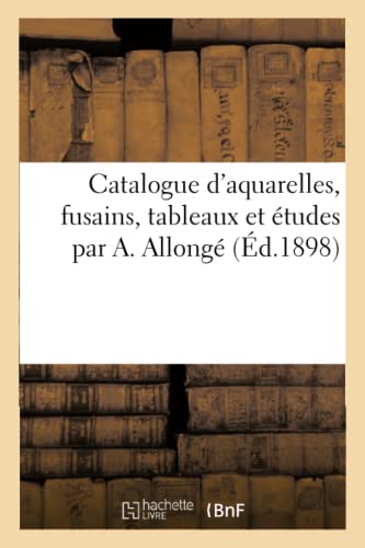 Catalogue D'Aquarelles, Fusains, Tableaux Et Etudes Par A. Allonge