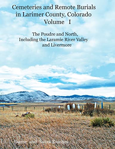 Cemeteries And Remote Burials In Larimer County, Colorado, Volume I The Poudre  [Paperback]